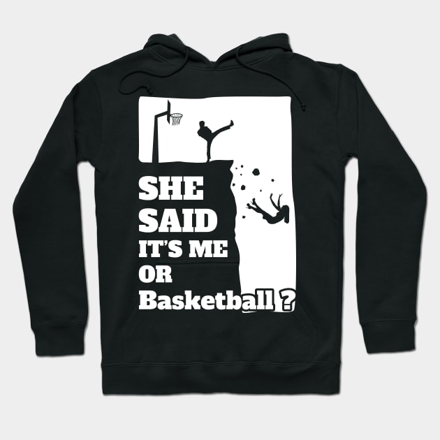 Mens She Said Its Me Or Basketball? Funny gift product! Hoodie by theodoros20